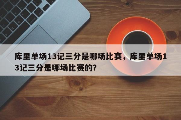 库里单场13记三分是哪场比赛，库里单场13记三分是哪场比赛的？
