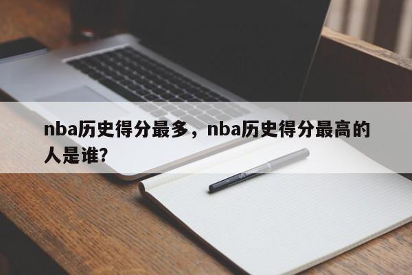 nba历史得分最多，nba历史得分最高的人是谁？