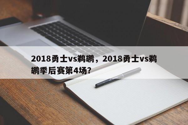 2018勇士vs鹈鹕，2018勇士vs鹈鹕季后赛第4场？