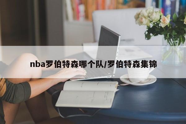 nba罗伯特森哪个队/罗伯特森集锦